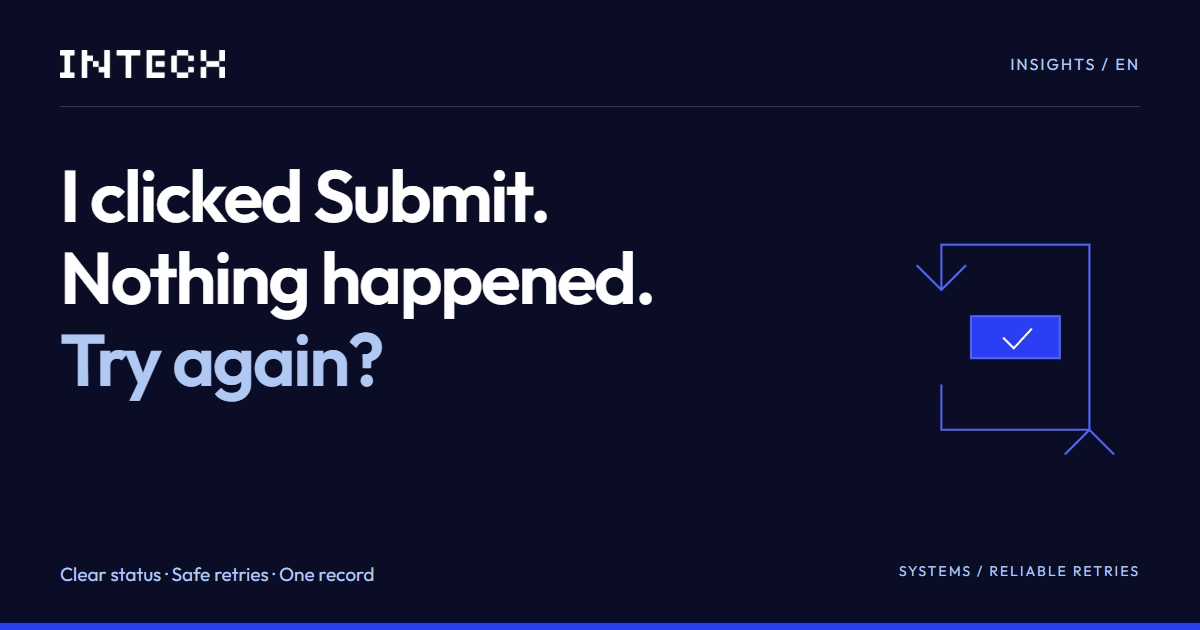 I clicked Submit. Nothing happened. Try again? — Clear status, safe retries, one record