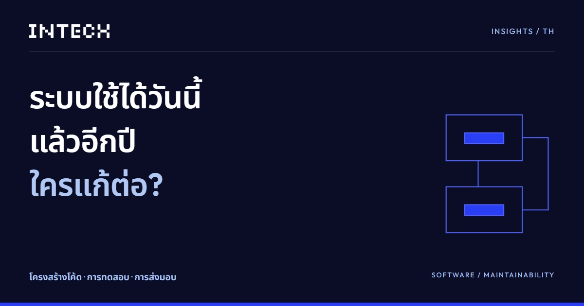 ระบบใช้ได้วันนี้ แล้วอีกปีใครแก้ต่อ? — โครงสร้างโค้ด การทดสอบ และการส่งมอบ